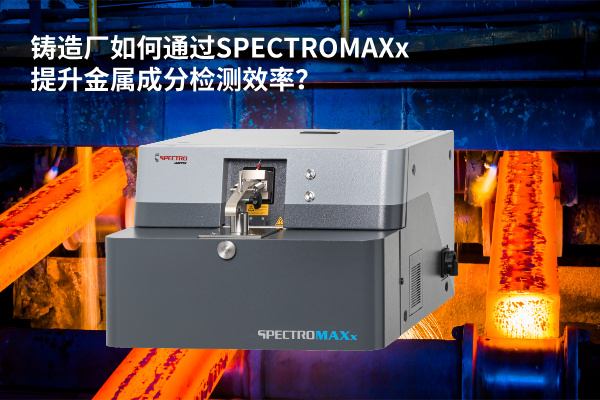 鑄造廠如何通過SPECTROMAXx提升金屬成分檢測效率？